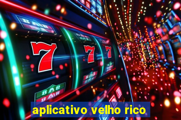 aplicativo velho rico